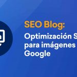 Optimización de imágenes: mucho más importante ahora para Google