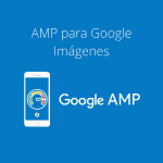 Lo nuevo de AMP para Google Imágenes